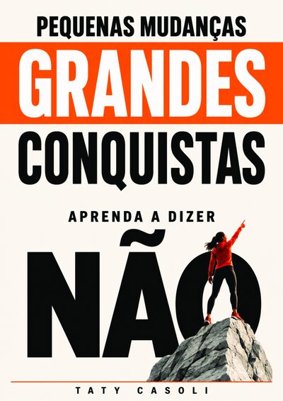 Capa do livro Pequenas Mudanças, Grandes Conquistas: Aprenda a Dizer Não, de Taty Casoli